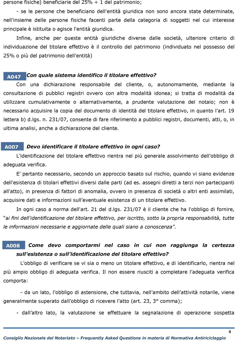 Infine, anche per queste entità giuridiche diverse dalle società, ulteriore criterio di individuazione del titolare effettivo è il controllo del patrimonio (individuato nel possesso del 25% o più del