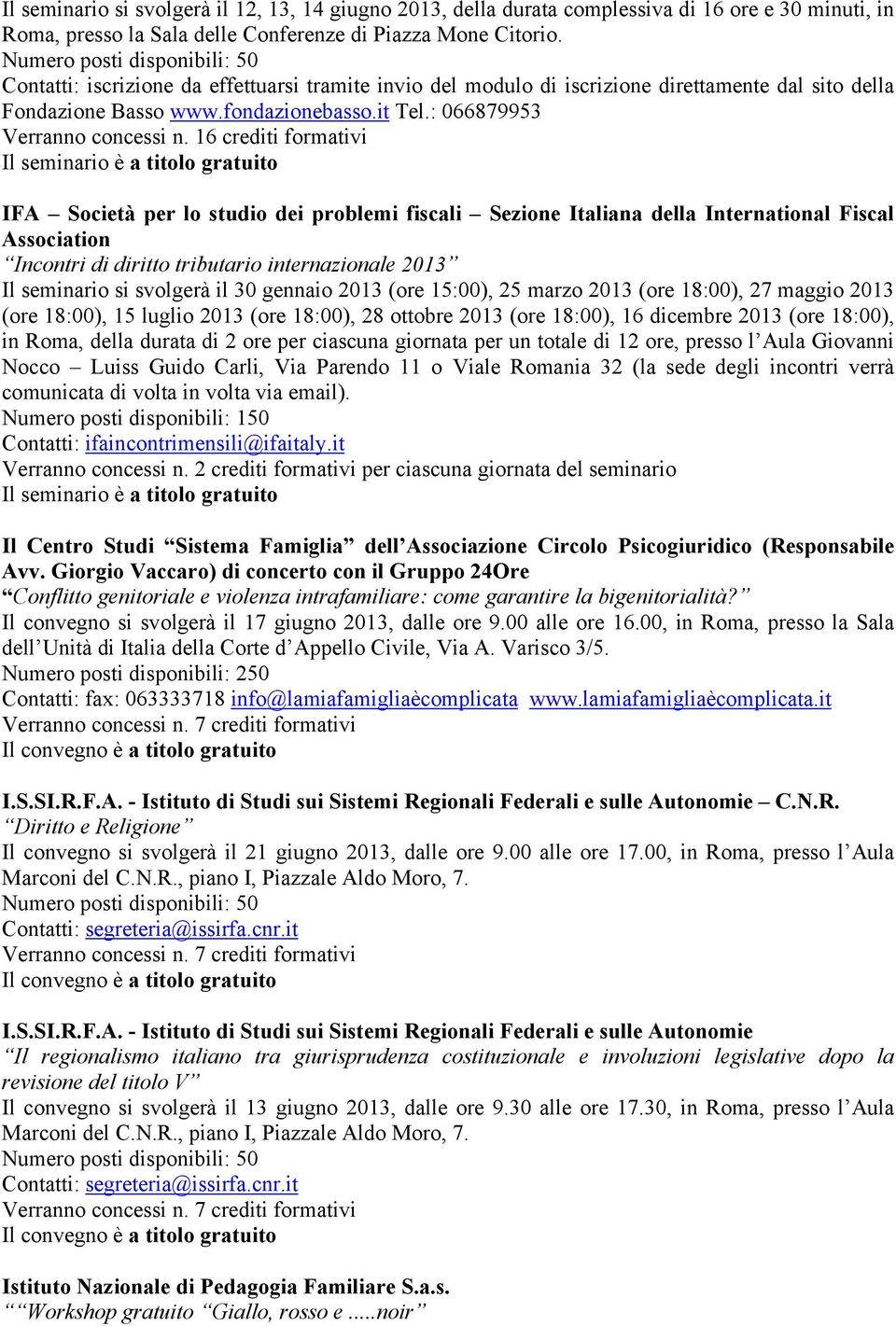 16 crediti formativi IFA Società per lo studio dei problemi fiscali Sezione Italiana della International Fiscal Association Incontri di diritto tributario internazionale 2013 Il seminario si svolgerà