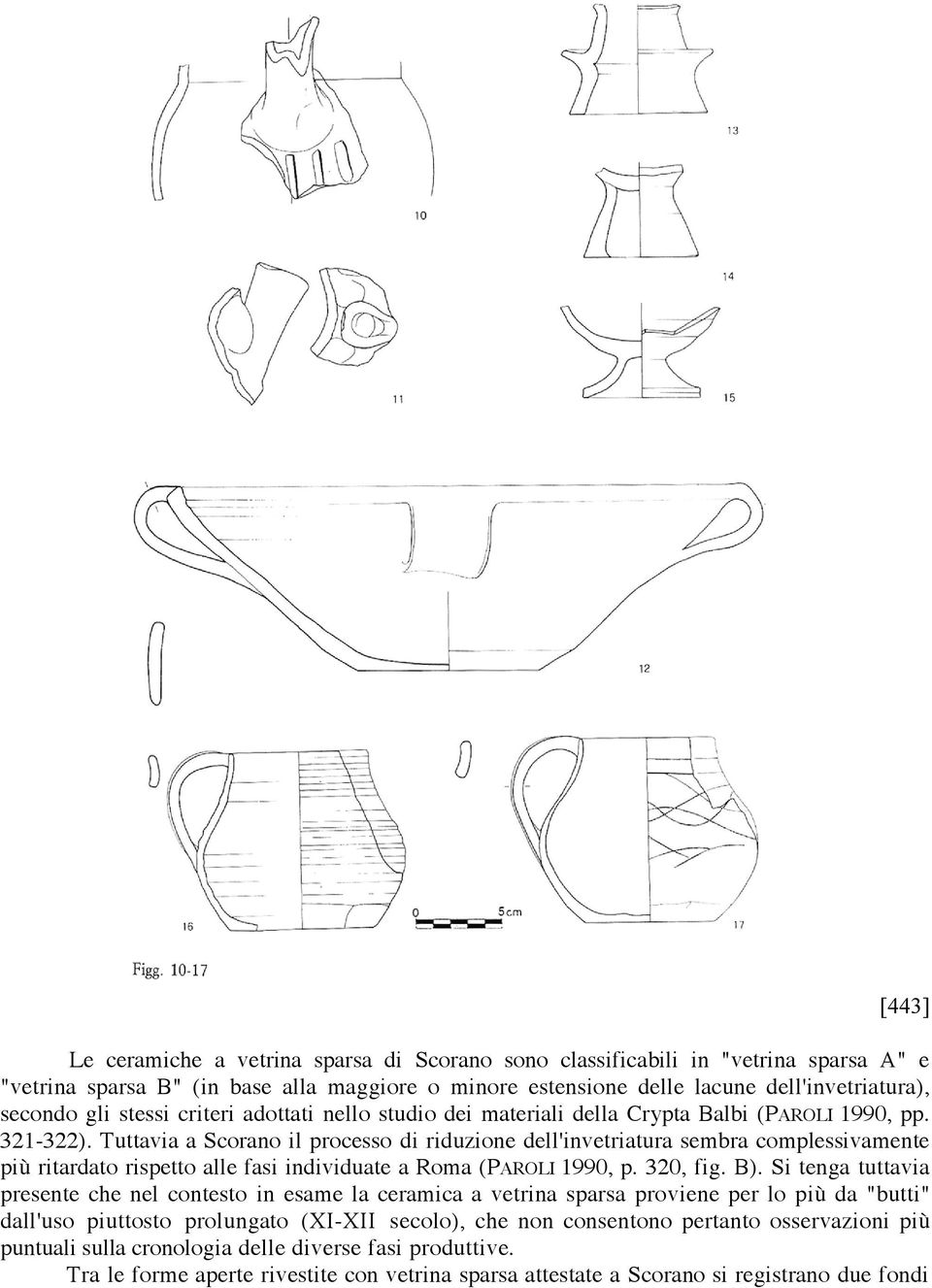 Tuttavia a Scorano il processo di riduzione dell'invetriatura sembra complessivamente più ritardato rispetto alle fasi individuate a Roma (PAROLI 1990, p. 320, fig. B).