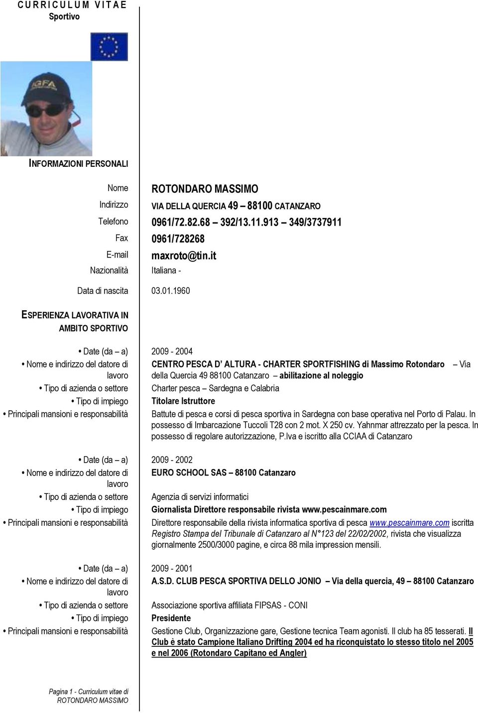 1960 Date (da a) 2009-2004 Nome e indirizzo del datore di CENTRO PESCA D ALTURA - CHARTER SPORTFISHING di Massimo Rotondaro Via della Quercia 49 88100 Catanzaro abilitazione al noleggio Tipo di