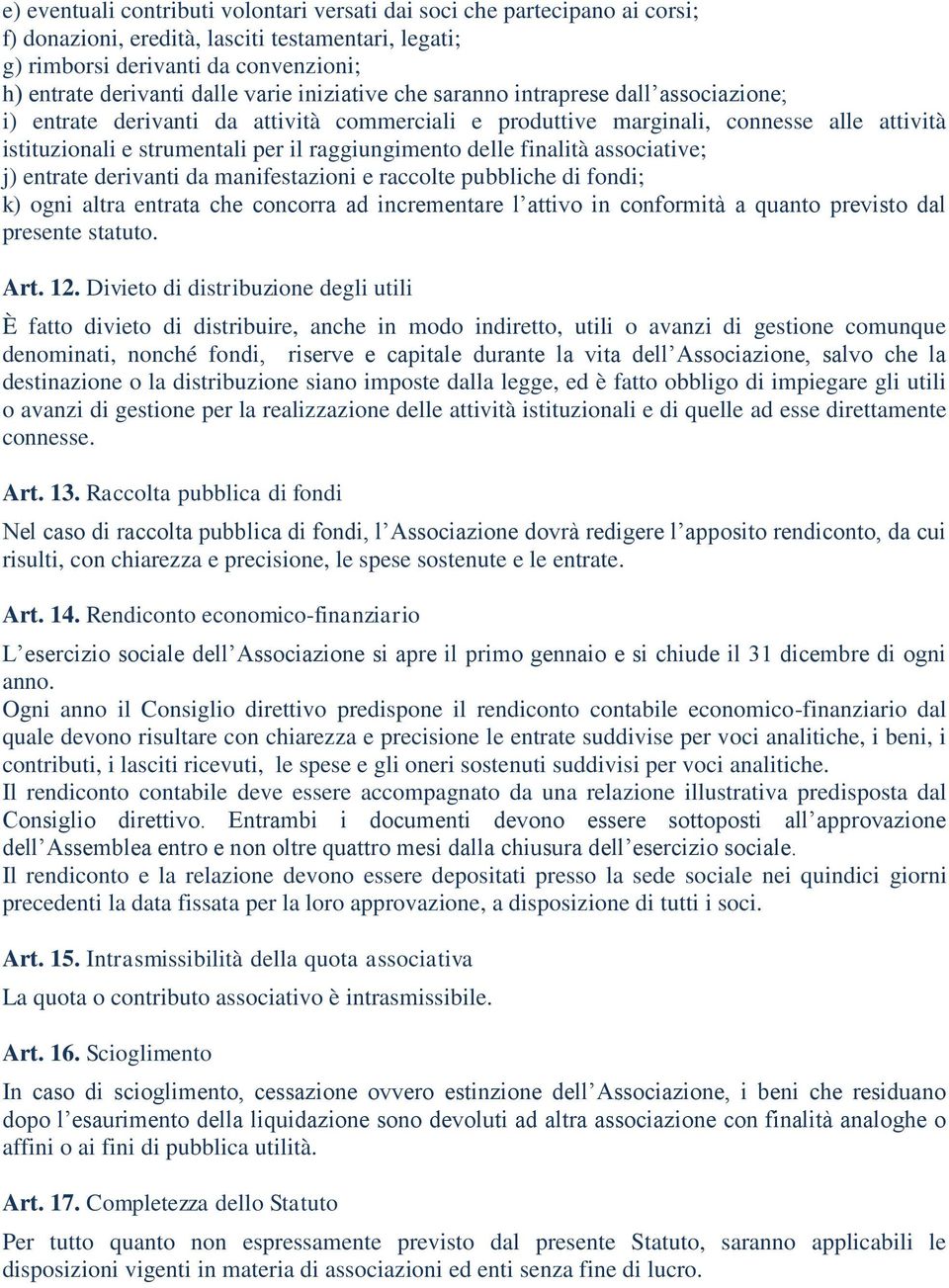 raggiungimento delle finalità associative; j) entrate derivanti da manifestazioni e raccolte pubbliche di fondi; k) ogni altra entrata che concorra ad incrementare l attivo in conformità a quanto