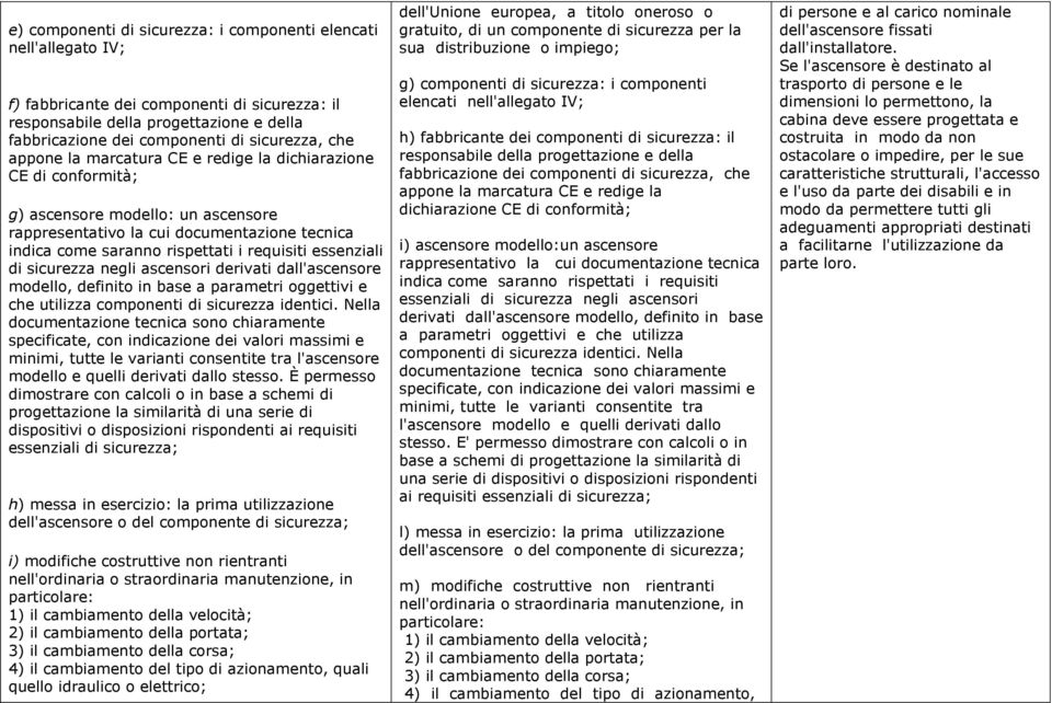 essenziali di sicurezza negli ascensori derivati dall'ascensore modello, definito in base a parametri oggettivi e che utilizza componenti di sicurezza identici.