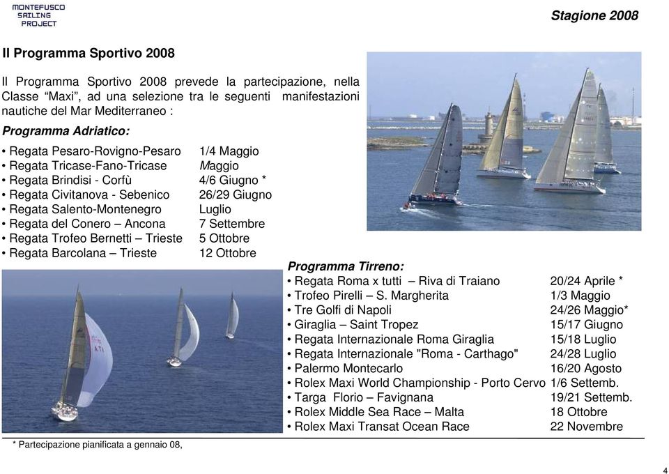 Regata del Conero Ancona 7 Settembre Regata Trofeo Bernetti Trieste 5 Ottobre Regata Barcolana Trieste 12 Ottobre Programma Tirreno: Regata Roma x tutti Riva di Traiano 20/24 Aprile * Trofeo Pirelli