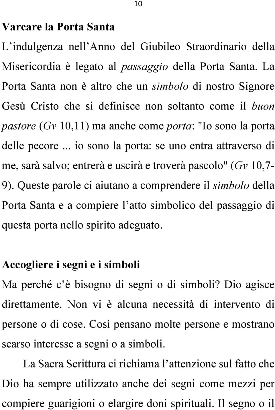 .. io sono la porta: se uno entra attraverso di me, sarà salvo; entrerà e uscirà e troverà pascolo" (Gv 10,7-9).