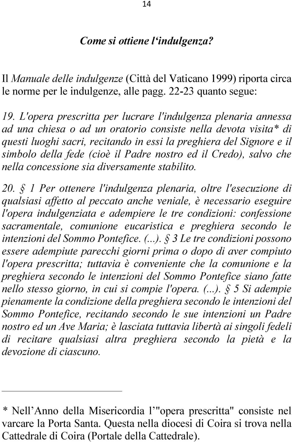 simbolo della fede (cioè il Padre nostro ed il Credo), salvo che nella concessione sia diversamente stabilito. 20.