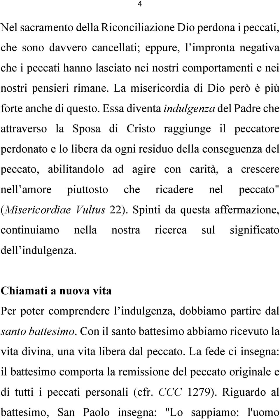 Essa diventa indulgenza del Padre che attraverso la Sposa di Cristo raggiunge il peccatore perdonato e lo libera da ogni residuo della conseguenza del peccato, abilitandolo ad agire con carità, a