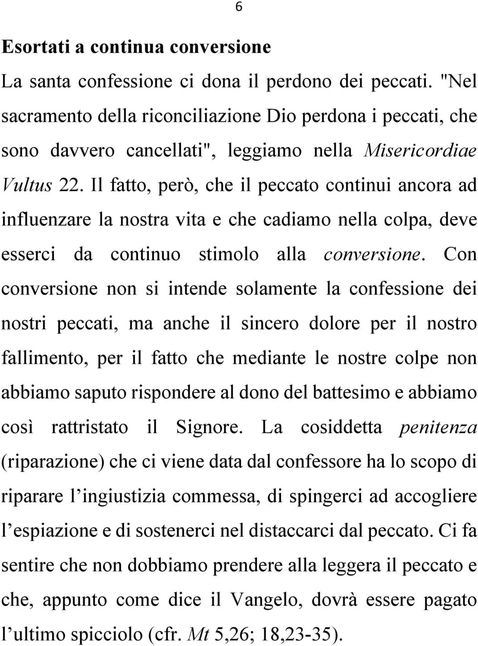 Il fatto, però, che il peccato continui ancora ad influenzare la nostra vita e che cadiamo nella colpa, deve esserci da continuo stimolo alla conversione.