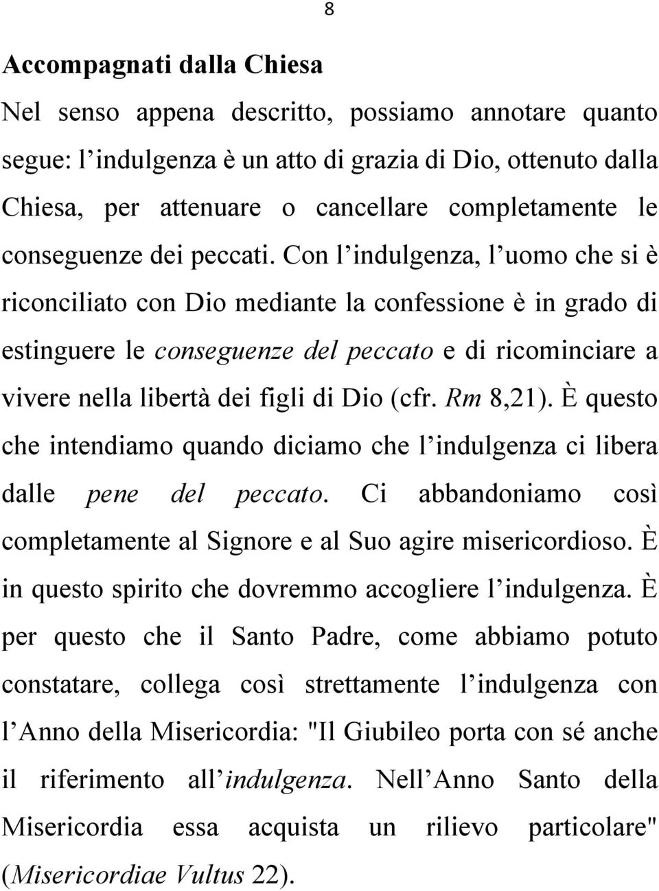 Con l indulgenza, l uomo che si è riconciliato con Dio mediante la confessione è in grado di estinguere le conseguenze del peccato e di ricominciare a vivere nella libertà dei figli di Dio (cfr.