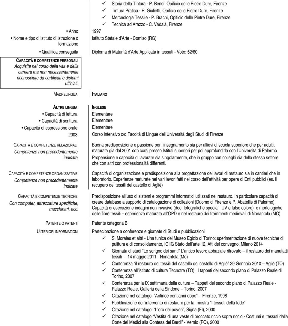 Vadalà, Firenze Anno 1997 Nome e tipo di istituto di istruzione o Istituto Statale d Arte - Comiso (RG) formazione Qualifica conseguita Diploma di Maturità d Arte Applicata in tessuti - Voto: 52/60