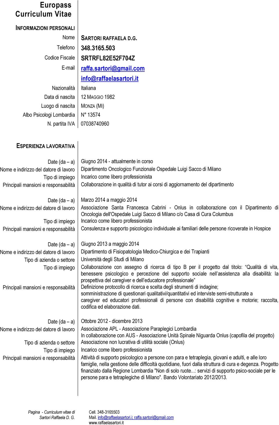 partita IVA 07038740960 ESPERIENZA LAVORATIVA Date (da a) Nome e indirizzo del datore di lavoro Tipo di impiego Principali mansioni e responsabilità Giugno 2014 - attualmente in corso Dipartimento