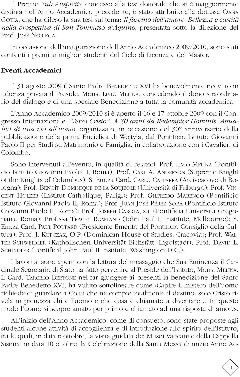 In occasione dell inaugurazione dell Anno Accademico 2009/2010, sono stati conferiti i premi ai migliori studenti del Ciclo di Licenza e del Master.