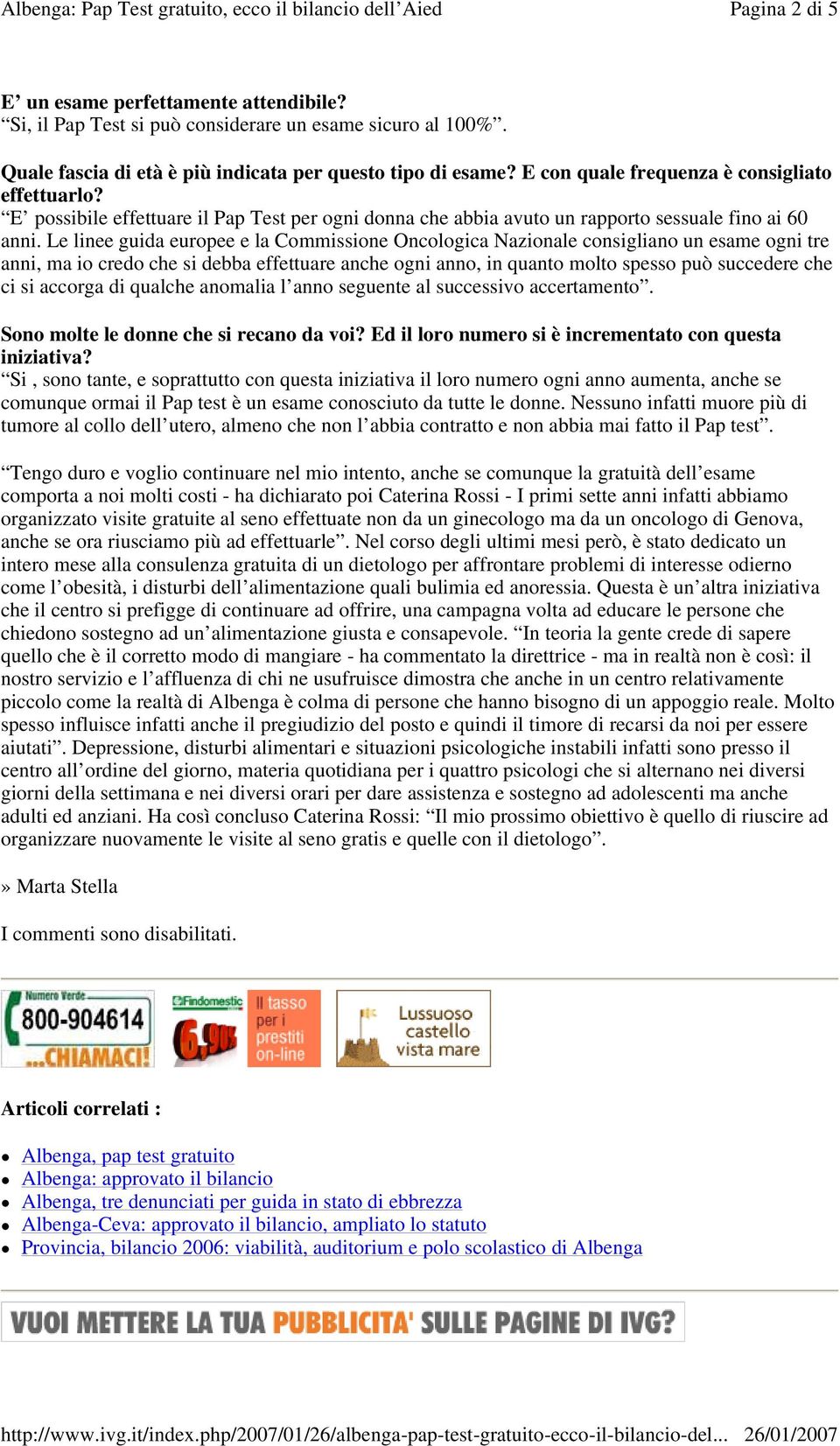 Le linee guida europee e la Commissione Oncologica Nazionale consigliano un esame ogni tre anni, ma io credo che si debba effettuare anche ogni anno, in quanto molto spesso può succedere che ci si