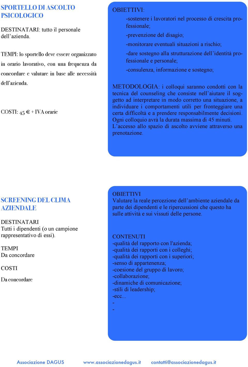 : 45 + IVA orarie : -sostenere i lavoratori nel processo di crescita professionale; -prevenzione del disagio; -monitorare eventuali situazioni a rischio; -dare sostegno alla strutturazione dell