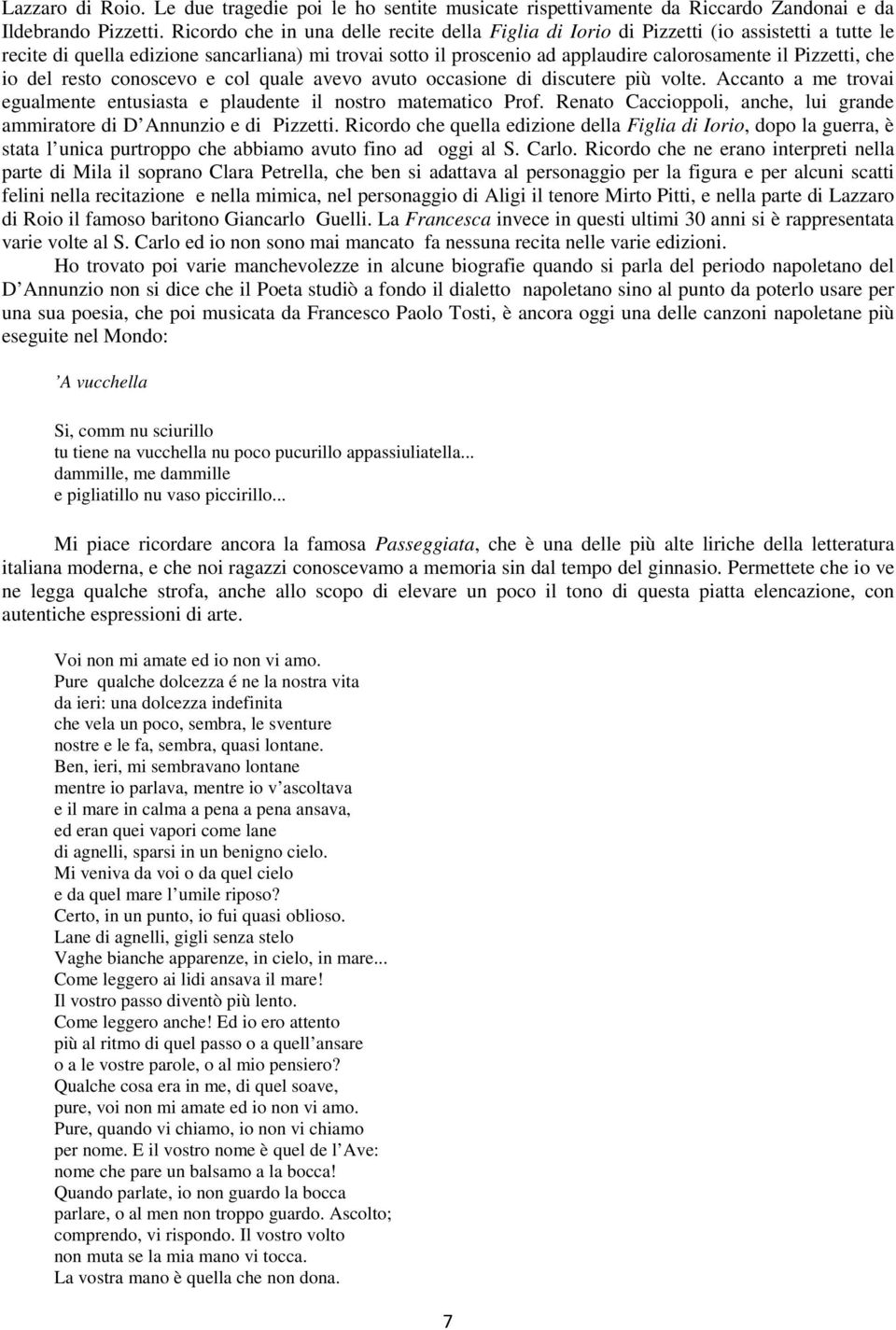 Pizzetti, che io del resto conoscevo e col quale avevo avuto occasione di discutere più volte. Accanto a me trovai egualmente entusiasta e plaudente il nostro matematico Prof.