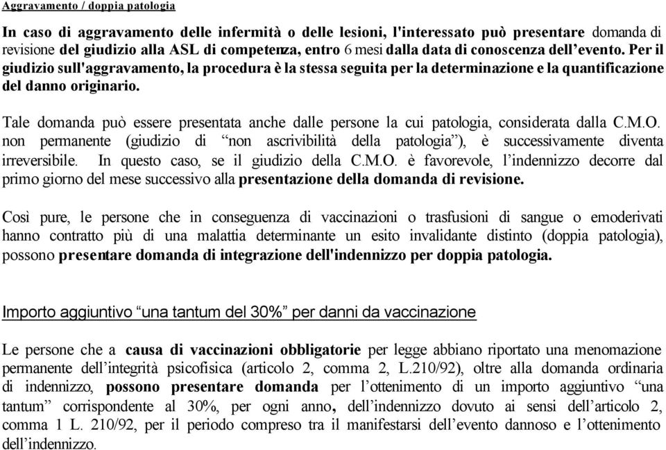 Tale domanda può essere presentata anche dalle persone la cui patologia, considerata dalla C.M.O.