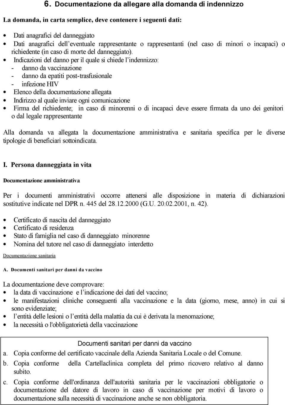 Indicazioni del danno per il quale si chiede l indennizzo: - danno da vaccinazione - danno da epatiti post-trasfusionale - infezione HIV Elenco della documentazione allegata Indirizzo al quale