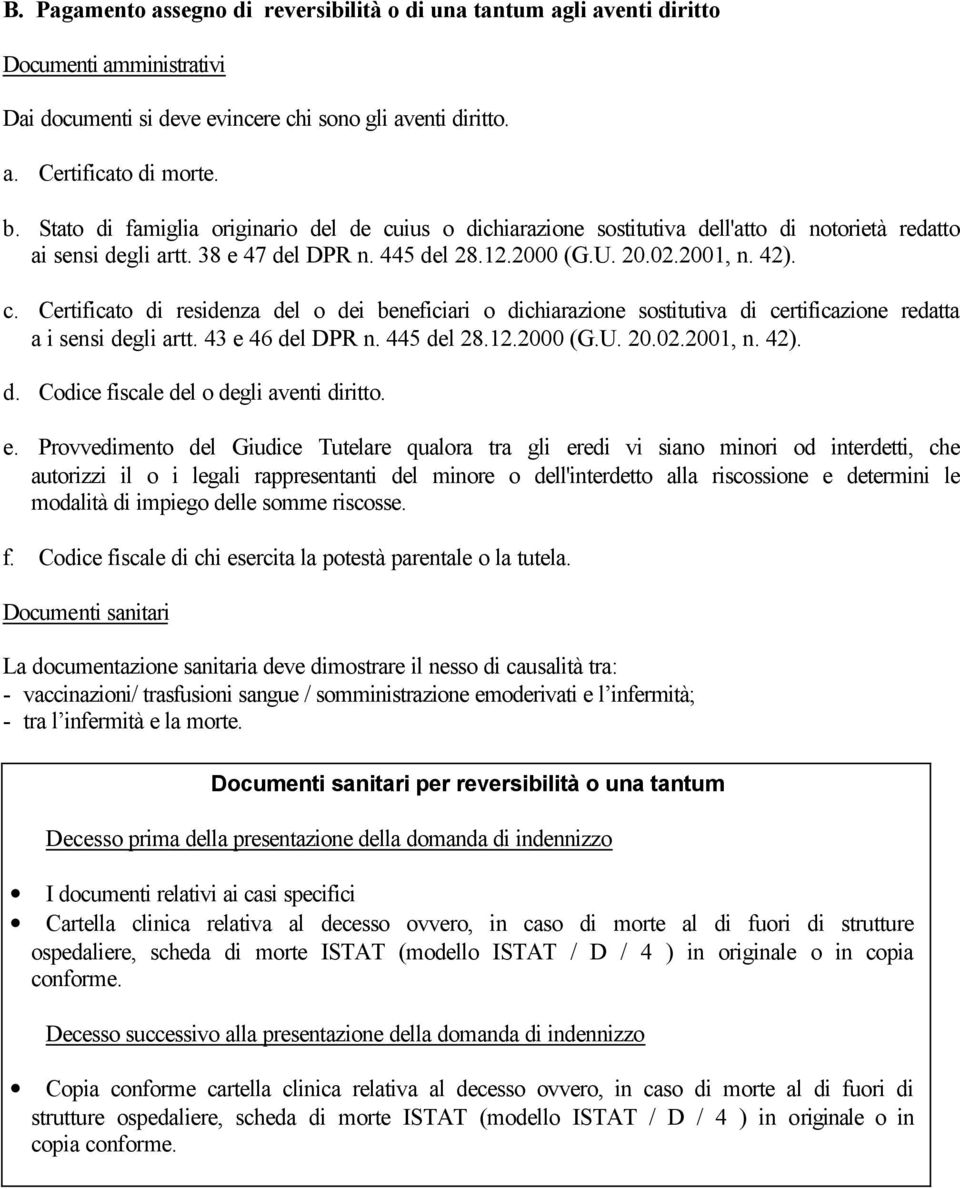 43 e 46 del DPR n. 445 del 28.12.2000 (G.U. 20.02.2001, n. 42). d. Codice fiscale del o degli aventi diritto. e. Provvedimento del Giudice Tutelare qualora tra gli eredi vi siano minori od