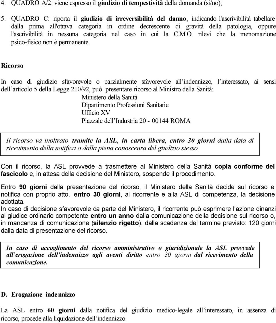 l'ascrivibilità in nessuna categoria nel caso in cui la C.M.O. rilevi che la menomazione psico-fisico non è permanente.