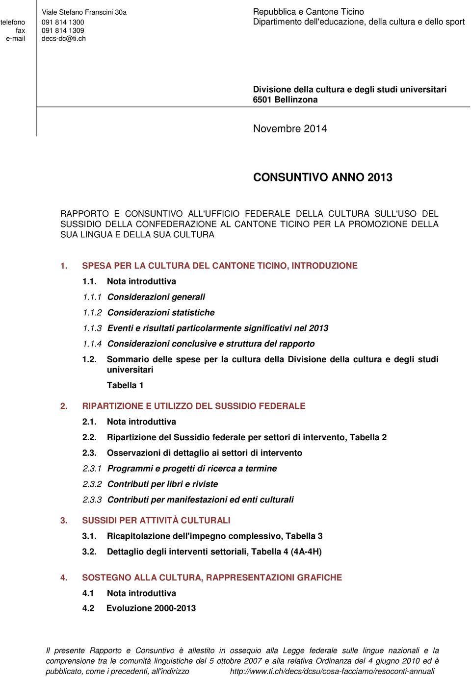 CONFEDERAZIONE AL CANTONE TICINO PER LA PROMOZIONE DELLA SUA LINGUA E DELLA SUA CULTURA 1. SPESA PER LA CULTURA DEL CANTONE TICINO, INTRODUZIONE 1.1. Nota introduttiva 1.1.1 Considerazioni generali 1.