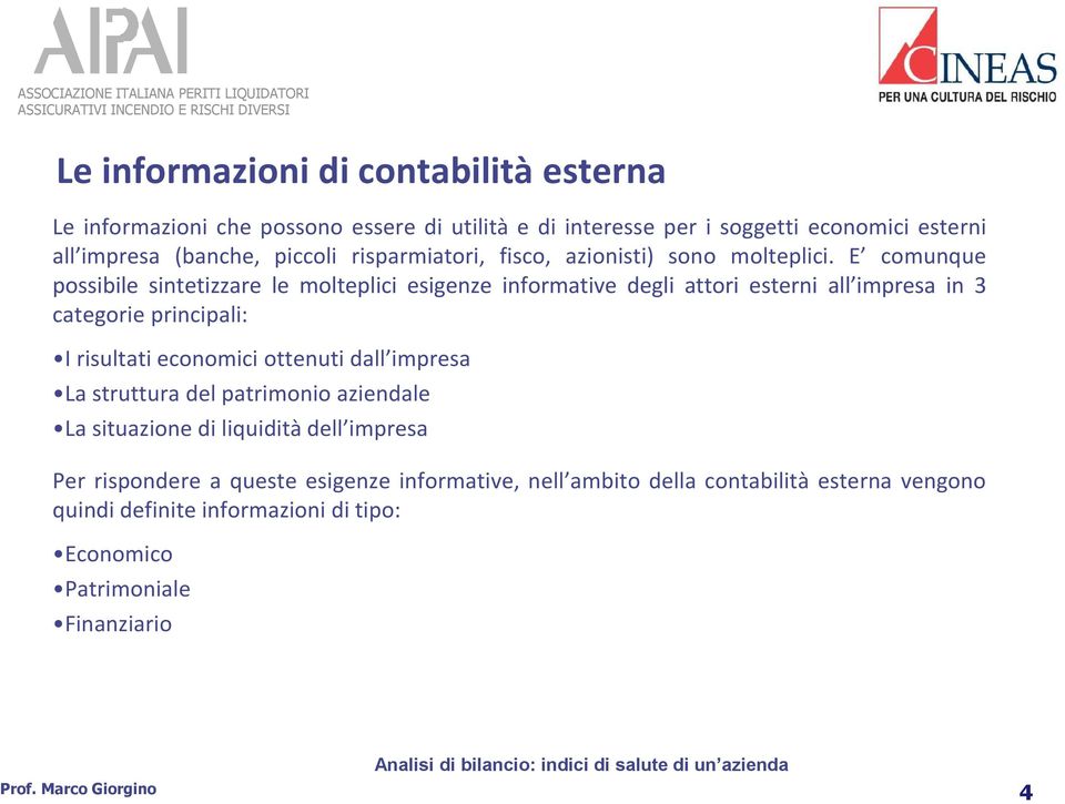 E comunque possibile sintetizzare le molteplici esigenze informative degli attori esterni all impresa in 3 categorie principali: I risultati economici