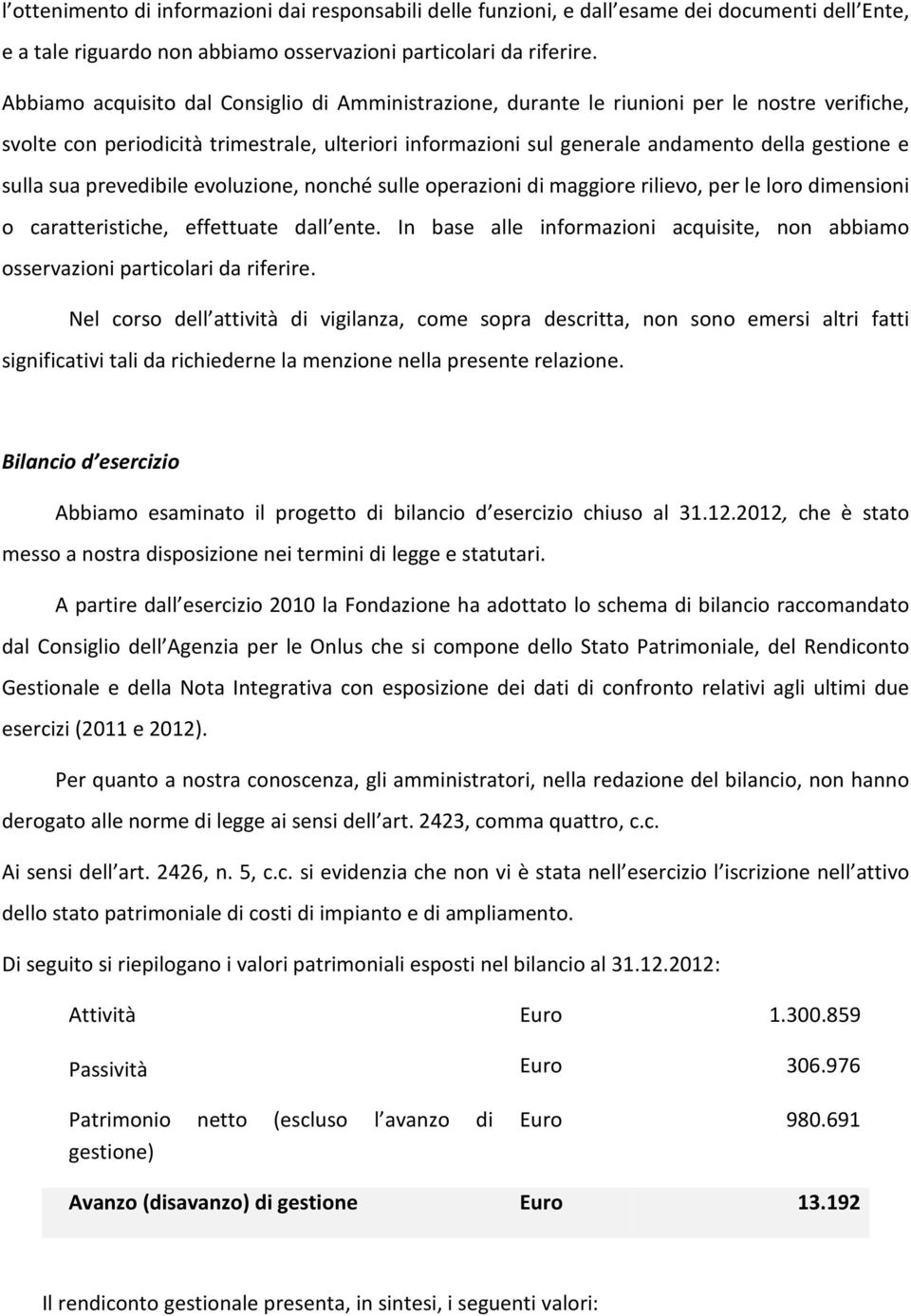 sulla sua prevedibile evoluzione, nonché sulle operazioni di maggiore rilievo, per le loro dimensioni o caratteristiche, effettuate dall ente.