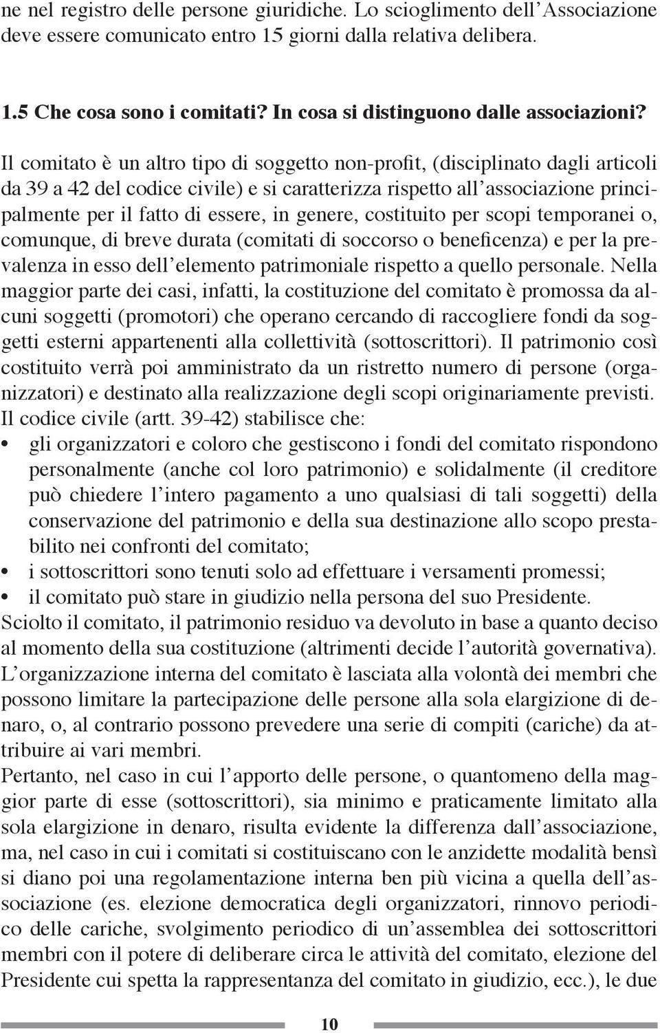 Il comitato è un altro tipo di soggetto non-profit, (disciplinato dagli articoli da 39 a 42 del codice civile) e si caratterizza rispetto all associazione principalmente per il fatto di essere, in