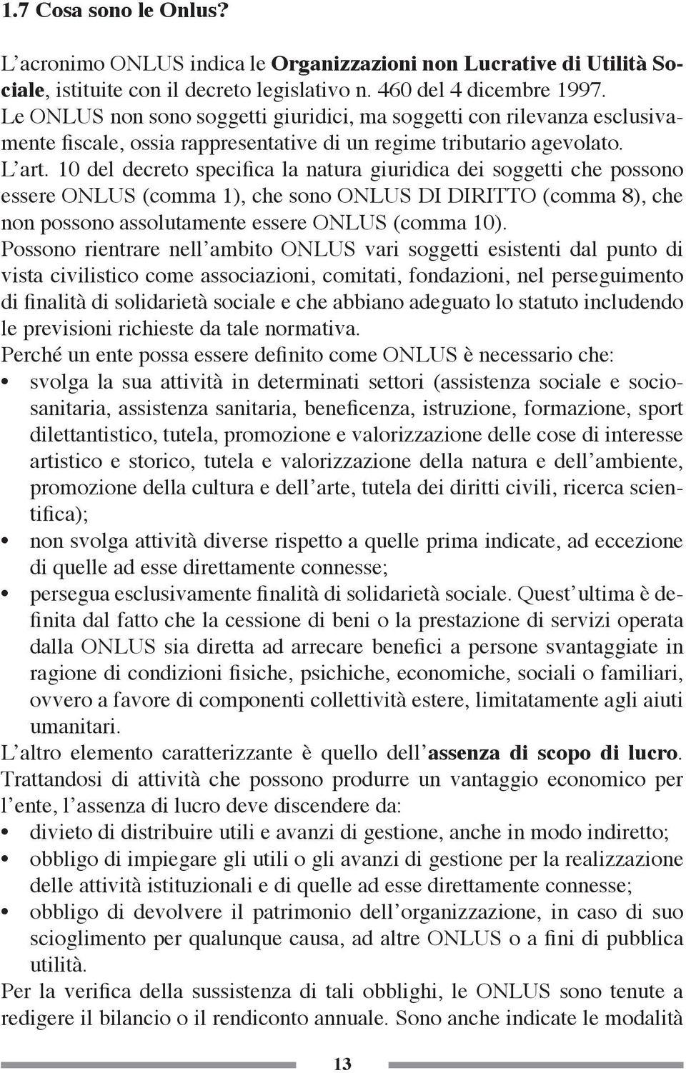 10 del decreto specifica la natura giuridica dei soggetti che possono essere ONLUS (comma 1), che sono ONLUS DI DIRITTO (comma 8), che non possono assolutamente essere ONLUS (comma 10).