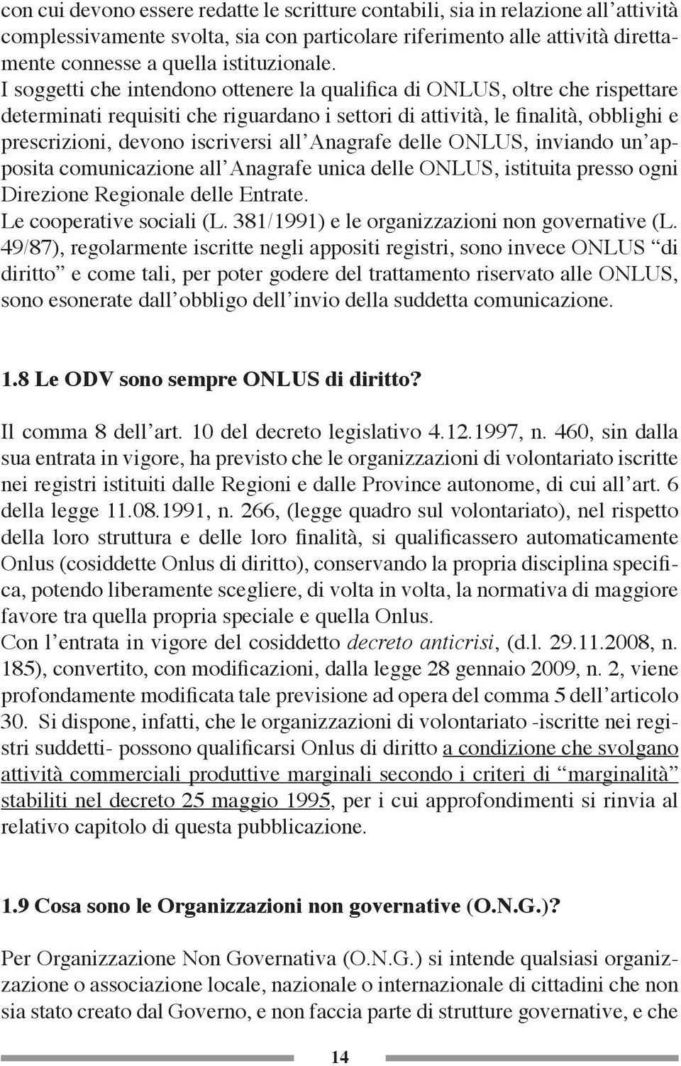 Anagrafe delle ONLUS, inviando un apposita comunicazione all Anagrafe unica delle ONLUS, istituita presso ogni Direzione Regionale delle Entrate. Le cooperative sociali (L.