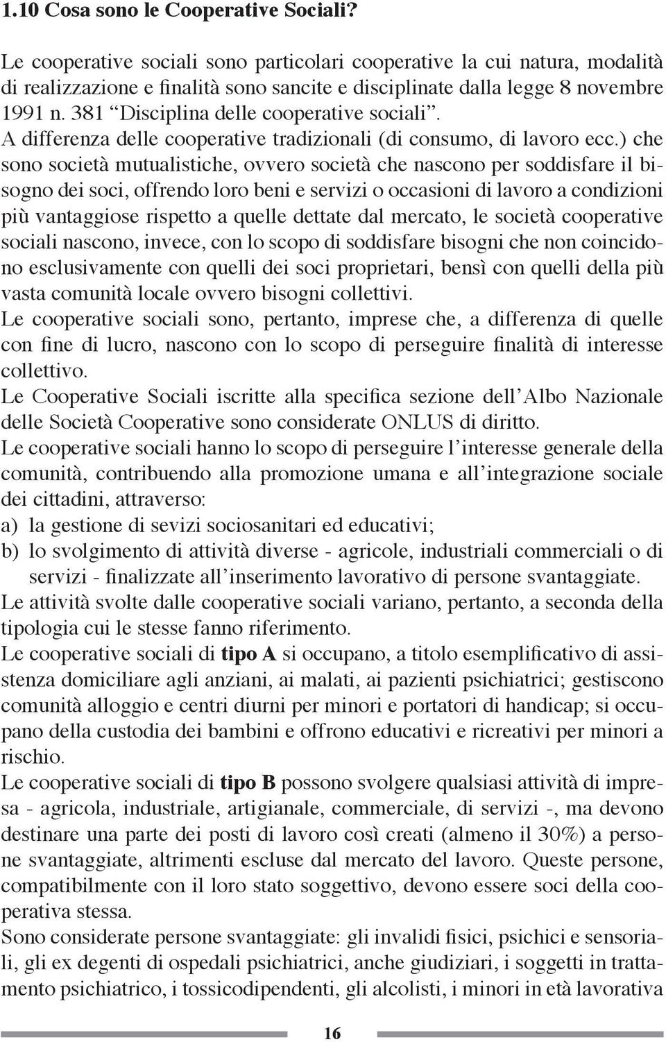 381 Disciplina delle cooperative sociali. A differenza delle cooperative tradizionali (di consumo, di lavoro ecc.