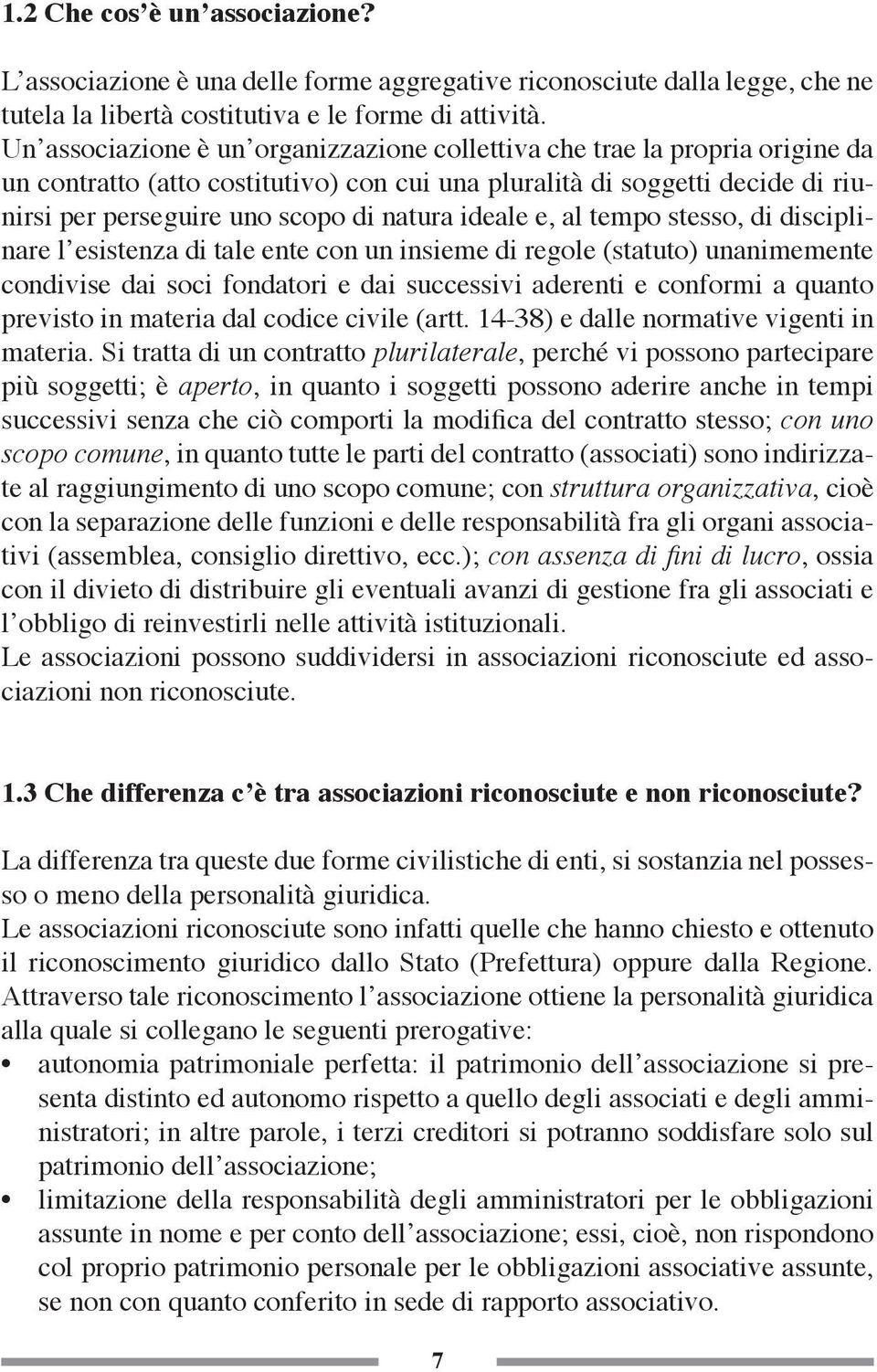 ideale e, al tempo stesso, di disciplinare l esistenza di tale ente con un insieme di regole (statuto) unanimemente condivise dai soci fondatori e dai successivi aderenti e conformi a quanto previsto