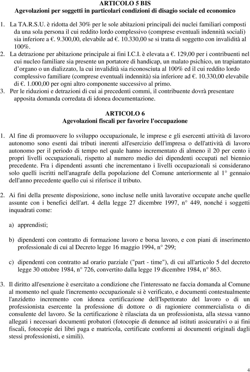 300,00, elevabile ad. 10.330,00 se si tratta di soggetto con invalidità al 100%. 2. La detrazione per abitazione principale ai fini I.C.I. è elevata a.