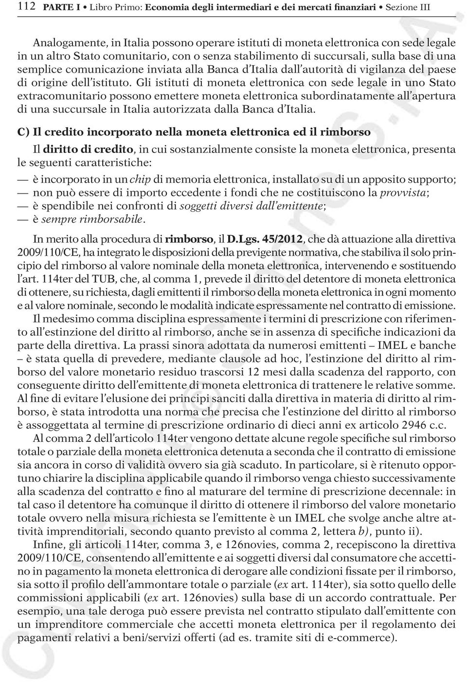 Gli istituti di moneta elettronica con sede legale in uno Stato extracomunitario possono emettere moneta elettronica subordinatamente all apertura di una succursale in Italia autorizzata dalla Banca