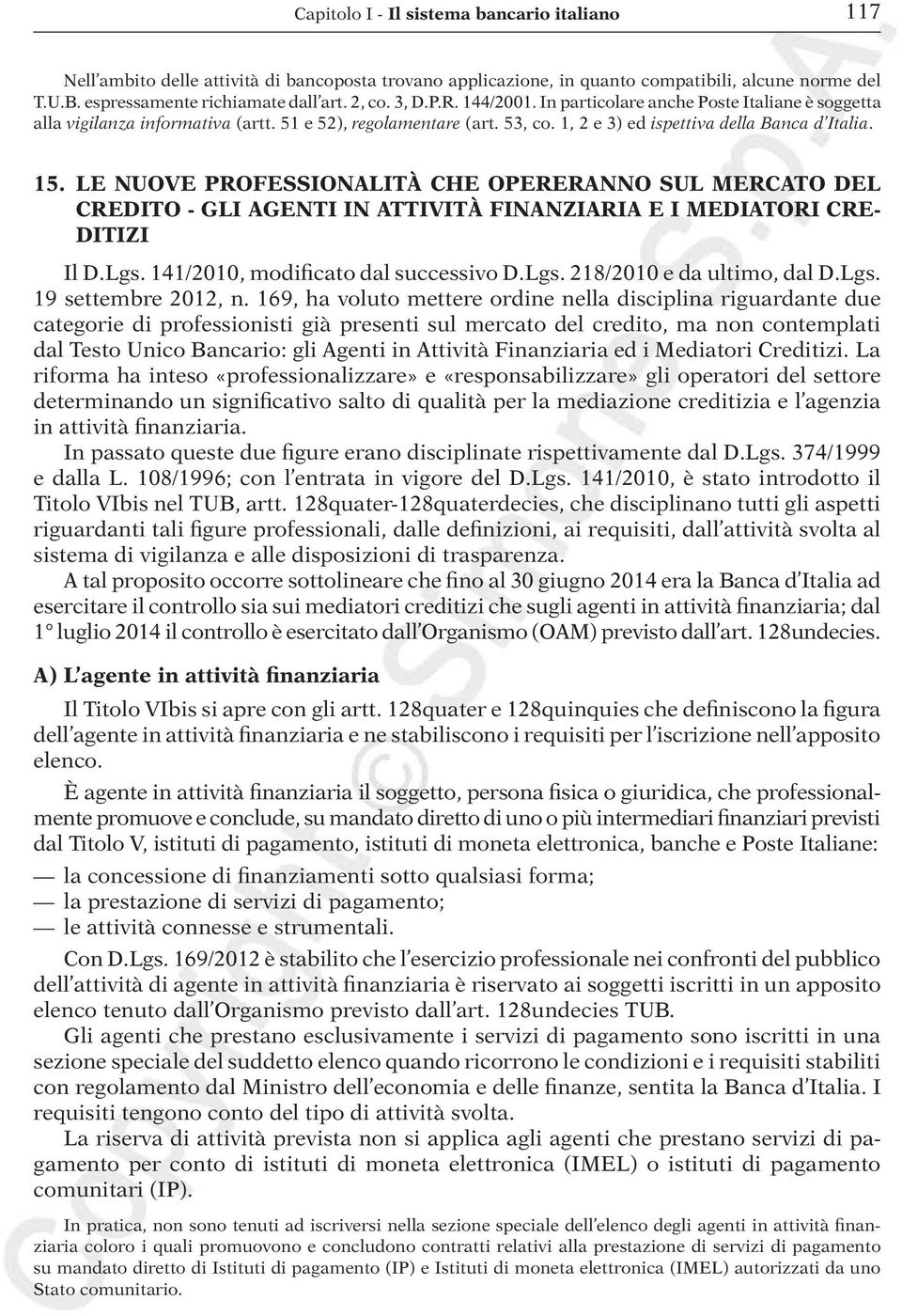 Le nuove professionalità che opereranno sul mercato del credito - Gli agenti in attività finanziaria e i mediatori creditizi Il D.Lgs. 141/2010, modificato dal successivo D.Lgs. 218/2010 e da ultimo, dal D.