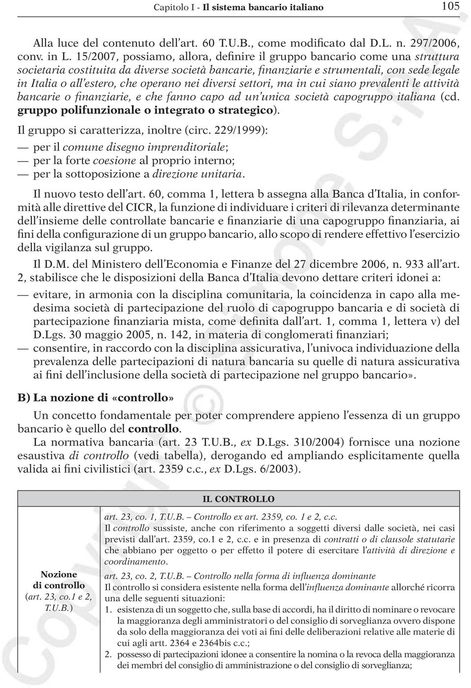 operano nei diversi settori, ma in cui siano prevalenti le attività bancarie o finanziarie, e che fanno capo ad un unica società capogruppo italiana (cd.