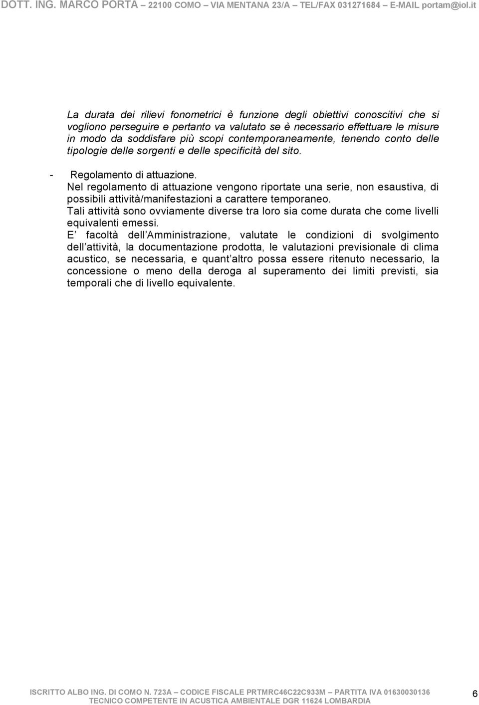 Nel regolamento di attuazione vengono riportate una serie, non esaustiva, di possibili attività/manifestazioni a carattere temporaneo.