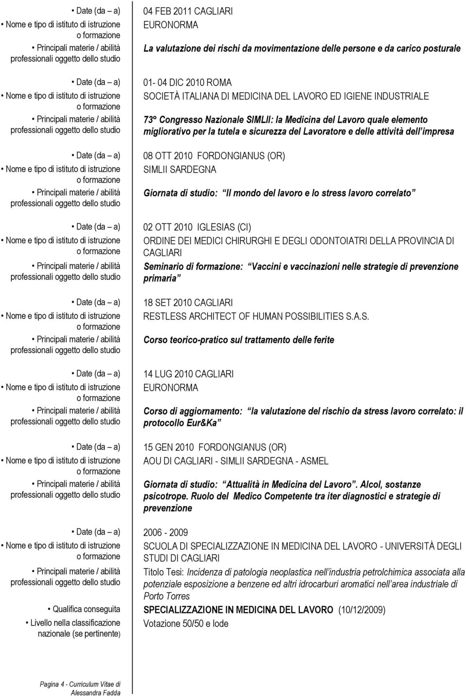 02 OTT 2010 IGLESIAS (CI) ORDINE DEI MEDICI CHIRURGHI E DEGLI ODONTOIATRI DELLA PROVINCIA DI CAGLIARI Seminario di formazione: Vaccini e vaccinazioni nelle strategie di prevenzione primaria 18 SET