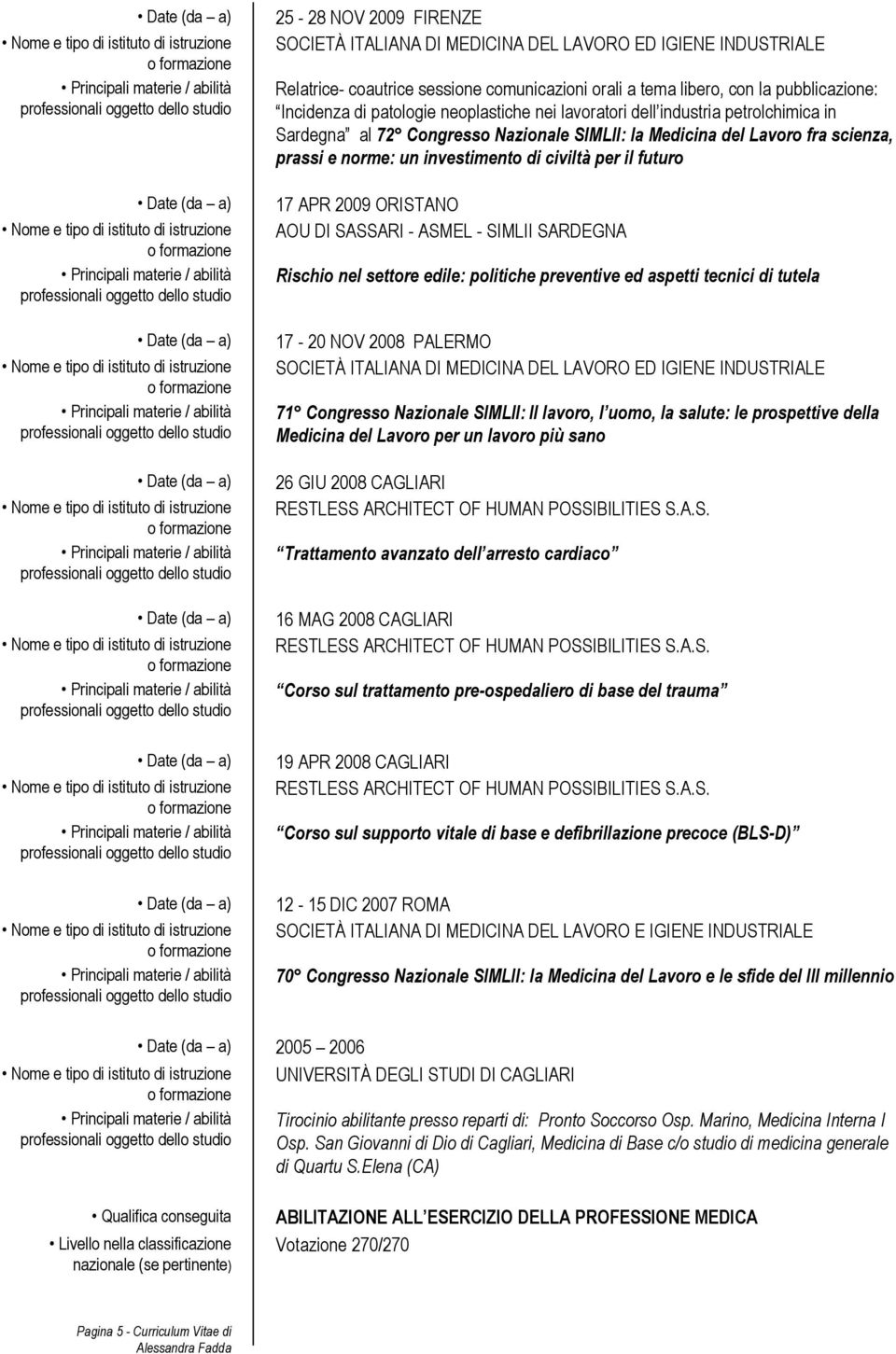 Rischio nel settore edile: politiche preventive ed aspetti tecnici di tutela 17-20 NOV 2008 PALERMO 71 Congresso Nazionale SIMLII: Il lavoro, l uomo, la salute: le prospettive della Medicina del