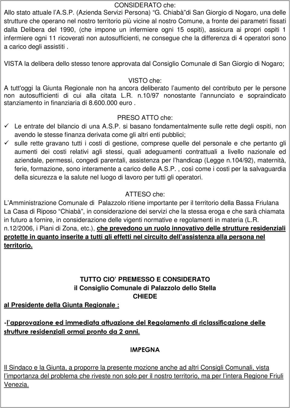 ogni 15 ospiti), assicura ai propri ospiti 1 infermiere ogni 11 ricoverati non autosufficienti, ne consegue che la differenza di 4 operatori sono a carico degli assistiti.