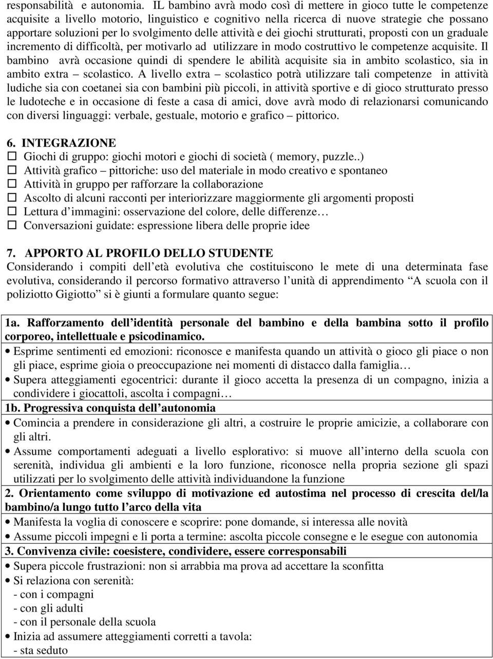 svolgimento delle attività e dei giochi strutturati, proposti con un graduale incremento di difficoltà, per motivarlo ad utilizzare in modo costruttivo le competenze acquisite.