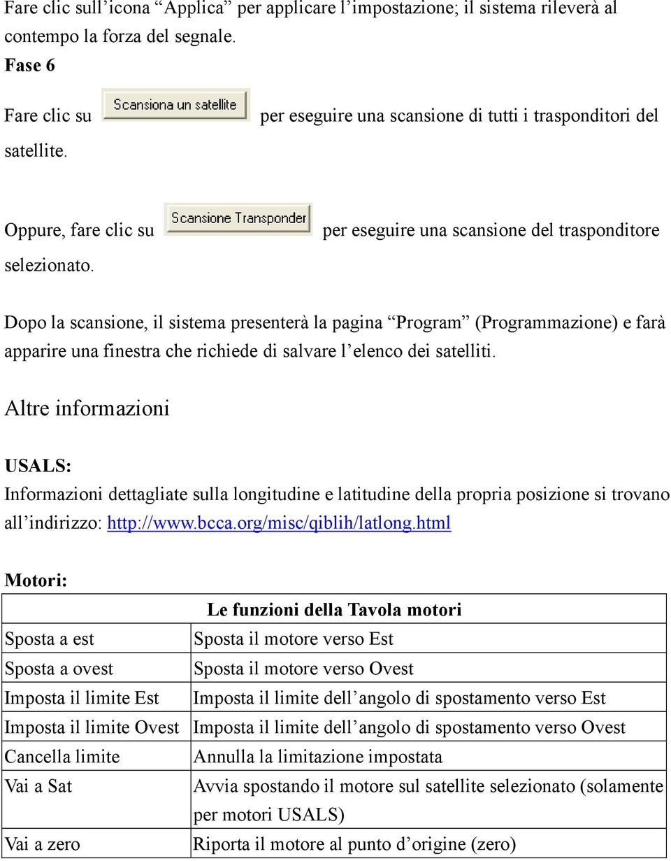 Dopo la scansione, il sistema presenterà la pagina Program (Programmazione) e farà apparire una finestra che richiede di salvare l elenco dei satelliti.