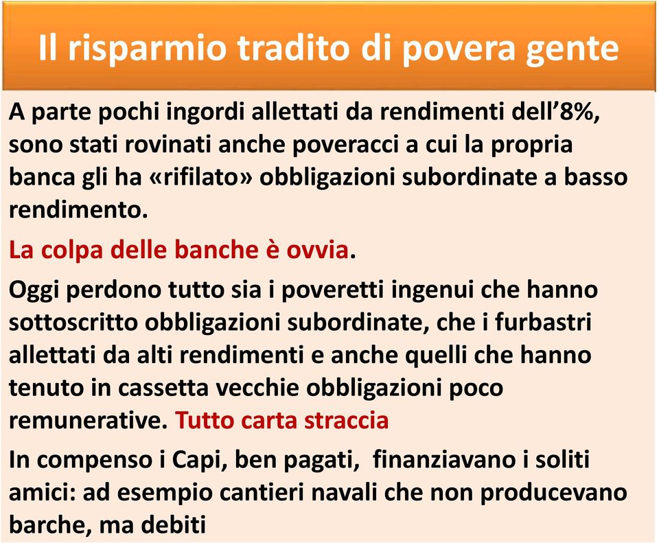 Oggi perdono tutto sia i poveretti ingenui che hanno sottoscritto obbligazioni subordinate, che i furbastri allettati da alti rendimenti e anche quelli