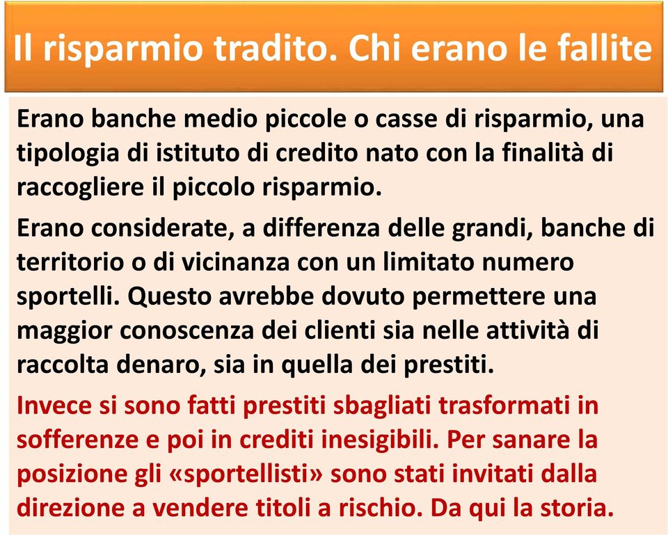 Erano considerate, a differenza delle grandi, banche di territorio o di vicinanza con un limitato numero sportelli.