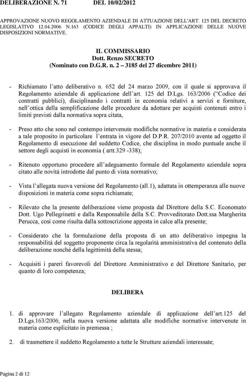 2 3185 del 27 dicembre 2011) - Richiamato l atto deliberativo n. 652 del 24 marzo 2009, con il quale si approvava il Regolamento aziendale di applicazione dell art. 125 del D.Lgs.