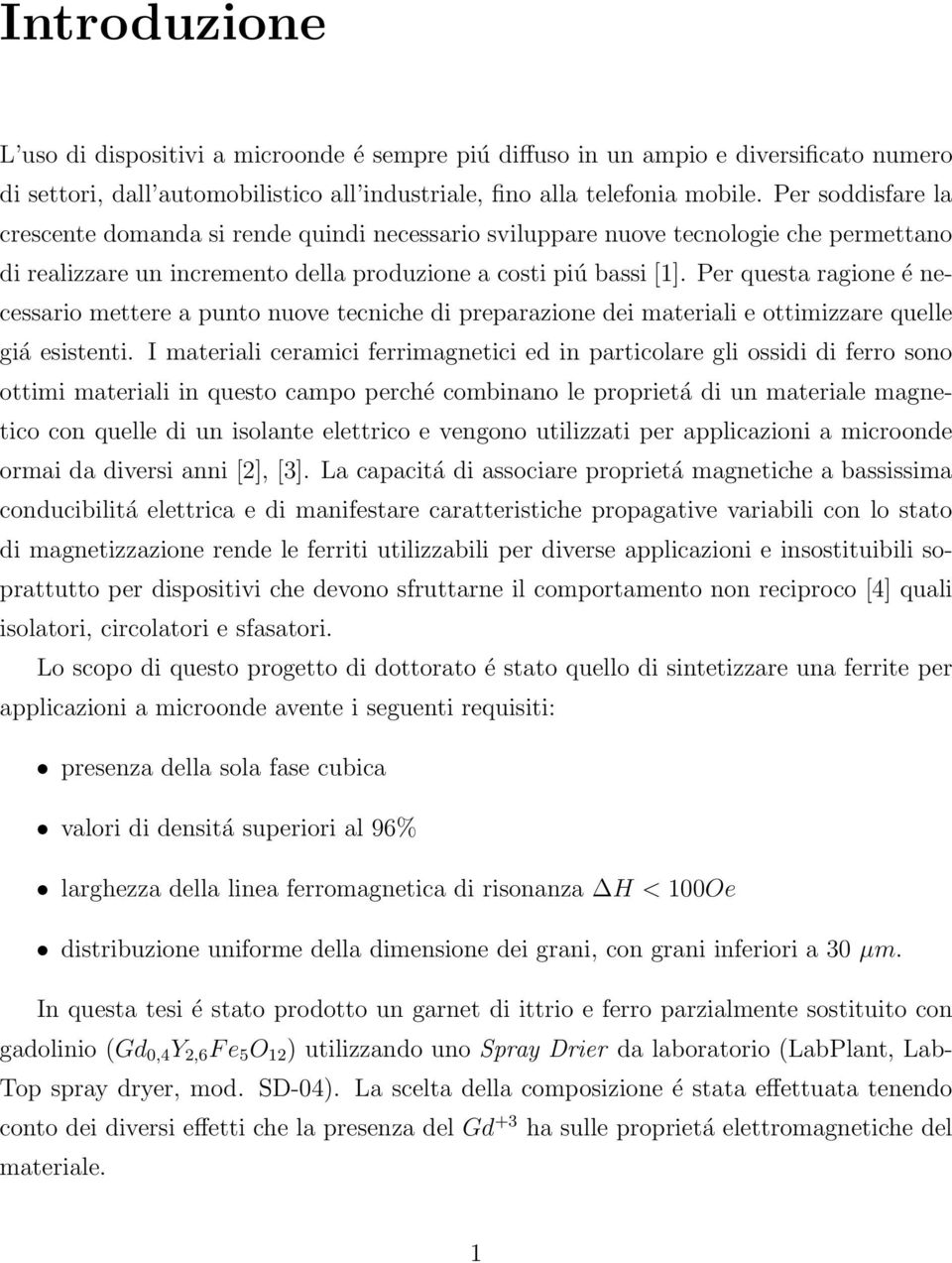 Per questa ragione é necessario mettere a punto nuove tecniche di preparazione dei materiali e ottimizzare quelle giá esistenti.