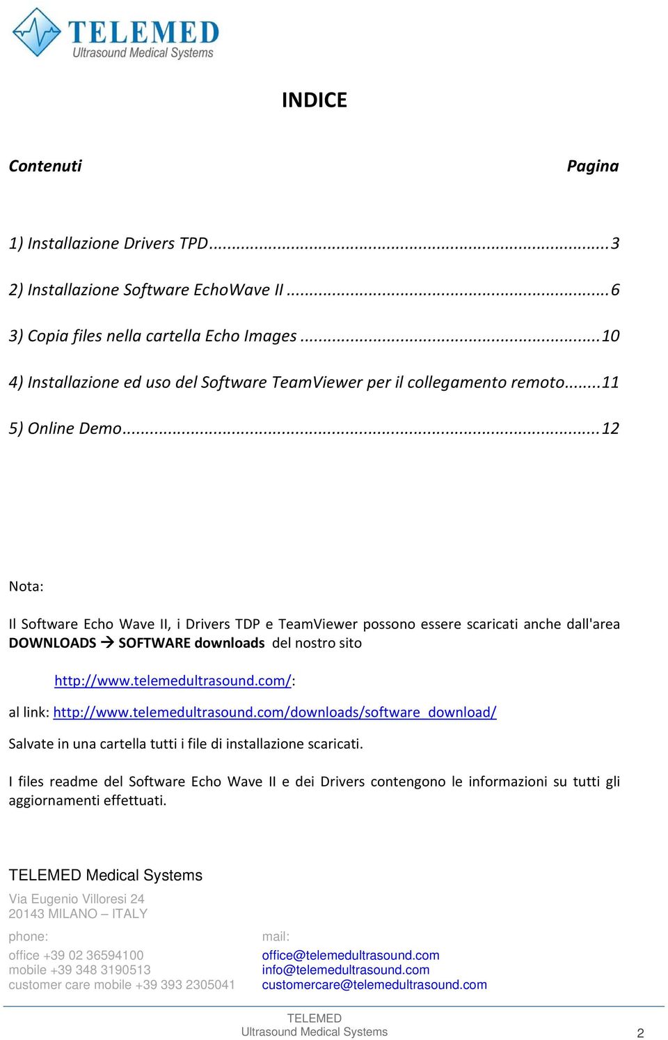 .. 12 Nota: Il Software Echo Wave II, i Drivers TDP e TeamViewer possono essere scaricati anche dall'area DOWNLOADS SOFTWARE downloads del nostro sito http://www.telemedultrasound.