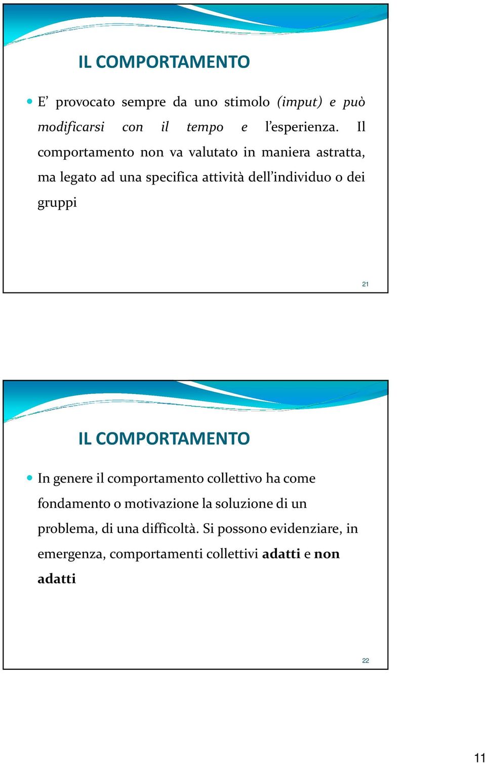 gruppi 21 IL COMPORTAMENTO In genere il comportamento collettivo ha come fondamento o motivazione la soluzione