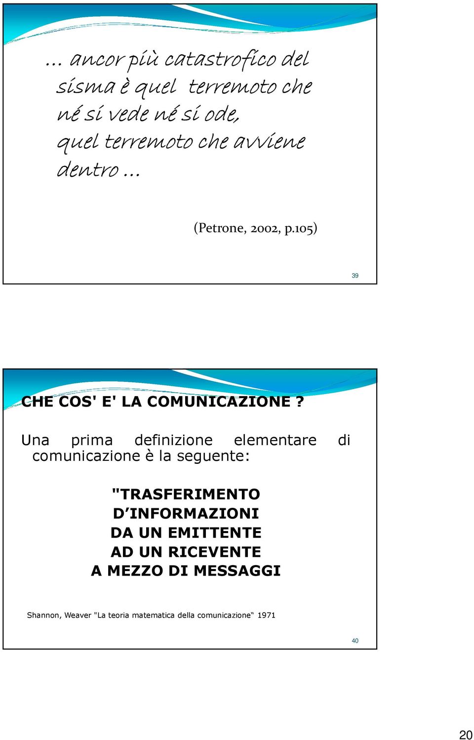 Una prima definizione elementare di comunicazione è la seguente: "TRASFERIMENTO D INFORMAZIONI