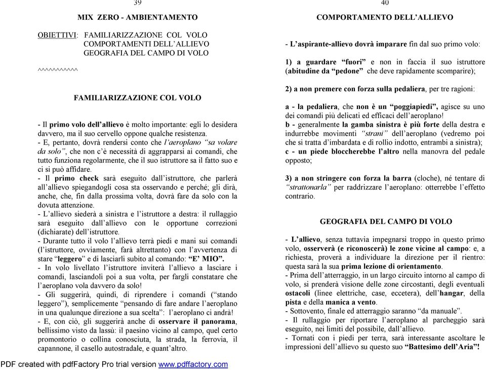 - E, pertanto, dovrà rendersi conto che l aeroplano sa volare da solo, che non c è necessità di aggrapparsi ai comandi, che tutto funziona regolarmente, che il suo istruttore sa il fatto suo e ci si