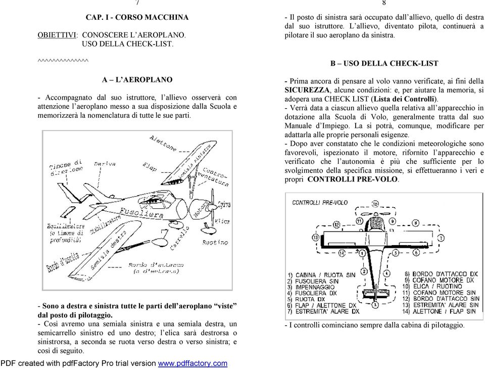 parti. 8 - Il posto di sinistra sarà occupato dall allievo, quello di destra dal suo istruttore. L allievo, diventato pilota, continuerà a pilotare il suo aeroplano da sinistra.