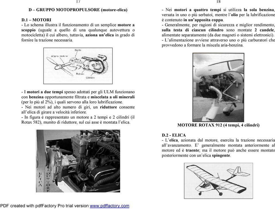 fornire la trazione necessaria. 18 - Nei motori a quattro tempi si utilizza la sola benzina, versata in uno o più serbatoi, mentre l olio per la lubrificazione è contenuto in un apposita coppa.